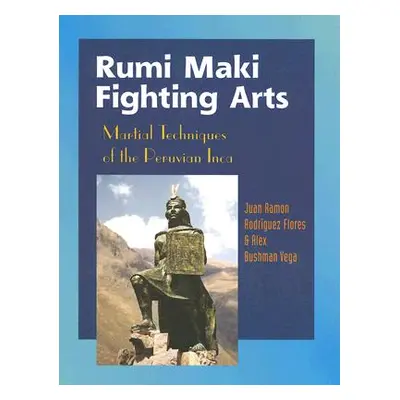 "Rumi Maki Fighting Arts: Martial Techniques of the Peruvian Inca" - "" ("Flores Juan Ramon")