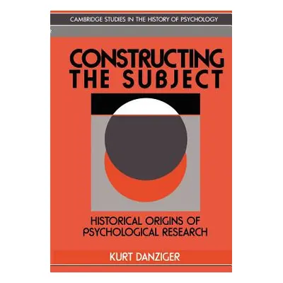 "Constructing the Subject: Historical Origins of Psychological Research" - "" ("Danziger Kurt")