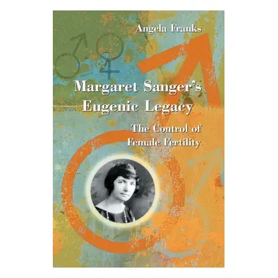 "Margaret Sanger's Eugenic Legacy: The Control of Female Fertility" - "" ("Franks Angela")