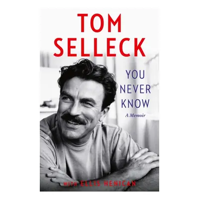 You Never Know - A Memoir (Selleck Tom)