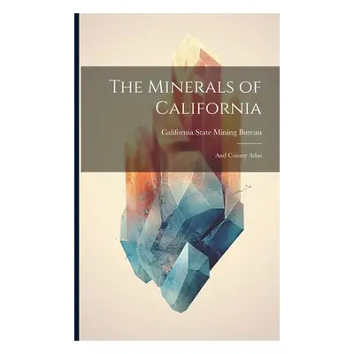 "The Minerals of California: And County Atlas" - "" ("California State Mining Bureau")