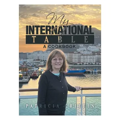 "My International Table: A Cookbook" - "" ("Griffin Patricia")