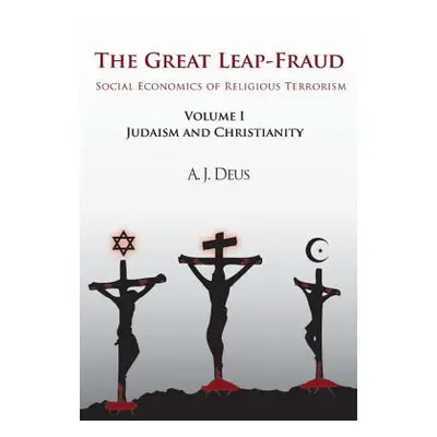 "The Great Leap-Fraud: Social Economics of Religious Terrorism, Volume 1, Judaism and Christiani