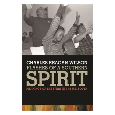 "Flashes of a Southern Spirit: Meanings of the Spirit in the South" - "" ("Wilson Charles Reagan