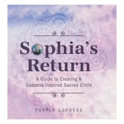 "Sophia's Return: A Guide to Creating A Goddess-Inspired Sacred Circle" - "" ("Goddess Purple")