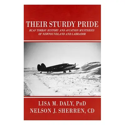 "Their Sturdy Pride: RCAF Torbay History and Aviation Mysteries of NL" - "" ("Sherren CD Nelson 