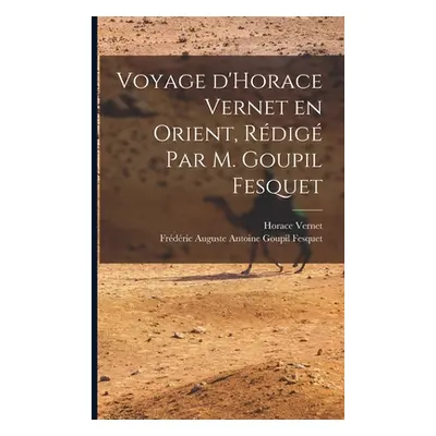 "Voyage d'Horace Vernet en Orient, rdig par M. Goupil Fesquet" - "" ("Goupil Fesquet Frdric Augu