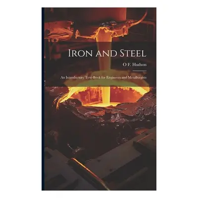 "Iron and Steel: An Introductory Text-Book for Engineers and Metallurgists" - "" ("Hudson O. F."