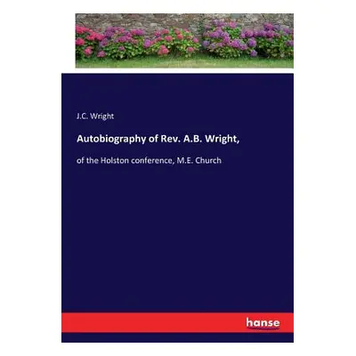 "Autobiography of Rev. A.B. Wright,: of the Holston conference, M.E. Church" - "" ("Wright J. C.