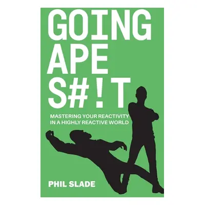 "Going Apes#!t: Mastering your reactivity in a highly reactive world" - "" ("Slade Phil")