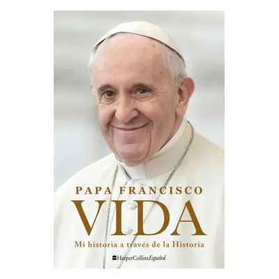 "Life \ Vida (Spanish Edition): Mi Historia a Travs de la Historia" - "" ("Pope Francis")