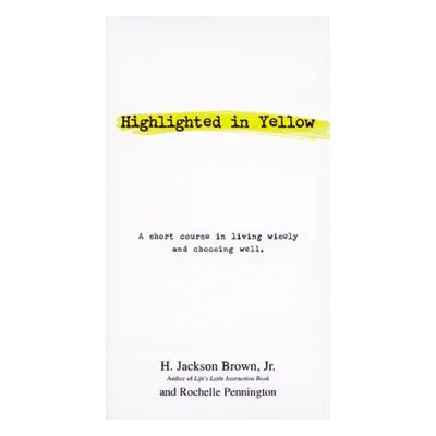 "Highlighted in Yellow: A Short Course in Living Wisely and Choosing Well" - "" ("Brown H. Jacks