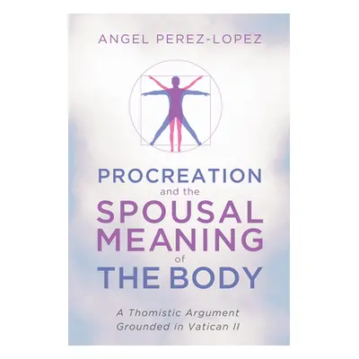 "Procreation and the Spousal Meaning of the Body" - "" ("Perez-Lopez Angel")