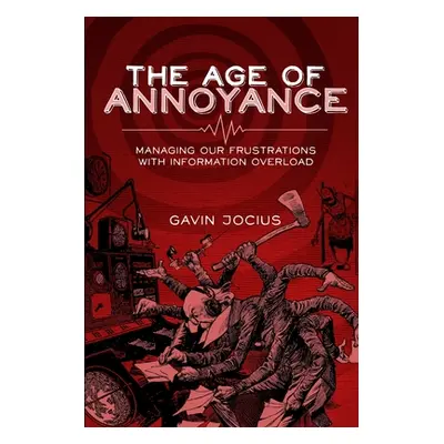 "The Age of Annoyance: Managing our Frustrations with Information Overload" - "" ("Jocius Gavin"