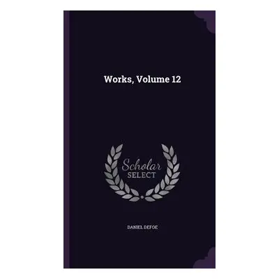 "Works, Volume 12" - "" ("Defoe Daniel")