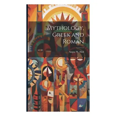 "Mythology, Greek and Roman" - "" ("Hall Angus W.")