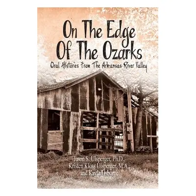 "On the Edge of the Ozarks: Oral Histories from the Arkansas River Valley" - "" ("Ulsperger Ph. 