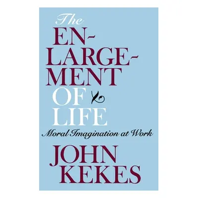 "The Enlargement of Life: Moral Imagination at Work" - "" ("Kekes John")