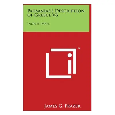 "Pausanias's Description of Greece V6: Indices, Maps" - "" ("Frazer James G.")