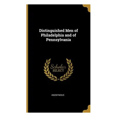 "Distinguished Men of Philadelphia and of Pennsylvania" - "" ("Anonymous")