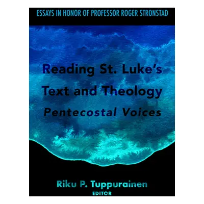 "Reading St. Luke's Text and Theology: Pentecostal Voices" - "" ("Tuppurainen Riku P.")