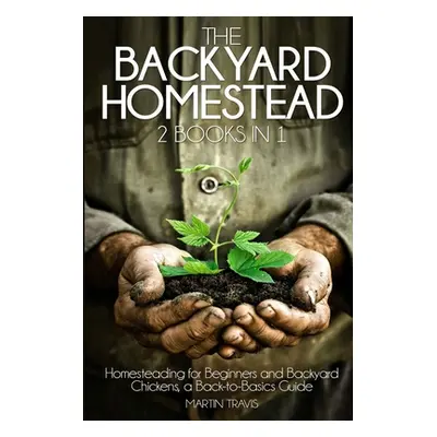 "The Backyard Homestead: 2 books in 1: Homesteading for Beginners and Backyard Chickens, a Back-