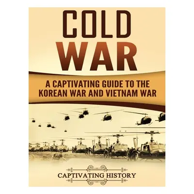 "Cold War: A Captivating Guide to the Korean War and Vietnam War" - "" ("History Captivating")