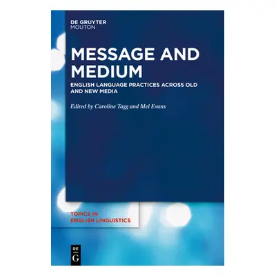 "Message and Medium: English Language Practices Across Old and New Media" - "" ("Tagg Caroline")