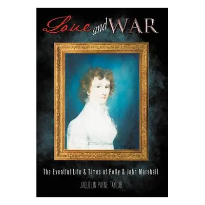 "Love and War: The Eventful Life & Times of Polly & John Marshall" - "" ("Taylor Jaquelin Payne"