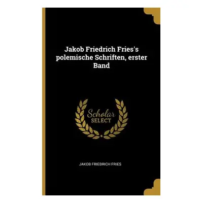 "Jakob Friedrich Fries's polemische Schriften, erster Band" - "" ("Fries Jakob Friedrich")