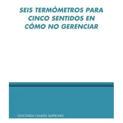 "Seis Termo Metros Para Cinco Sentidos En Co Mo No Gerenciar" - "" ("Casales Quiones Gioconda")