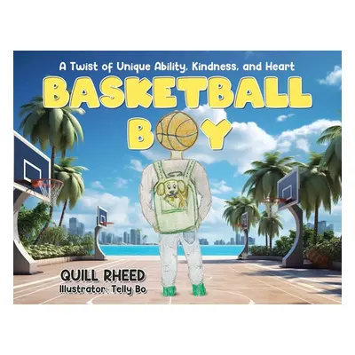 "Basketball Boy: A Twist of Unique Ability, Kindness, and Heart" - "" ("Rheed Quill")