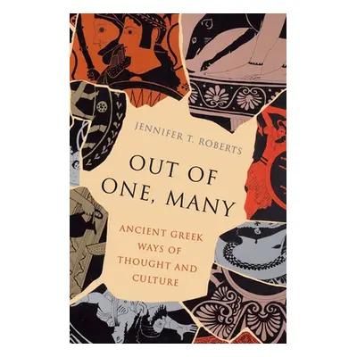 "Out of One, Many: Ancient Greek Ways of Thought and Culture" - "" ("Roberts Jennifer T.")