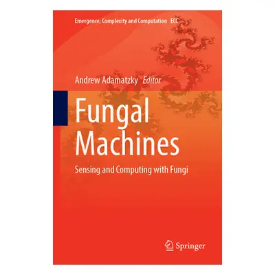 "Fungal Machines: Sensing and Computing with Fungi" - "" ("Adamatzky Andrew")