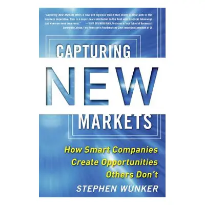 "Capturing New Markets: How Smart Companies Create Opportunities Others Don't" - "" ("Wunker Ste