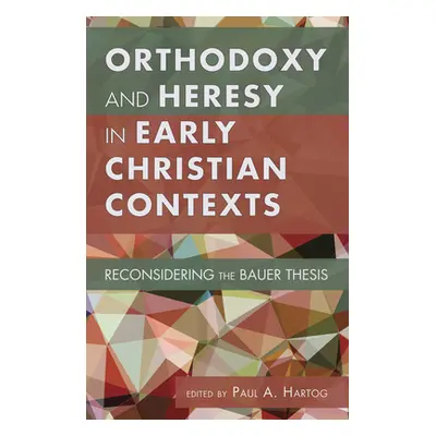 "Orthodoxy and Heresy in Early Christian Contexts" - "" ("Hartog Paul A.")