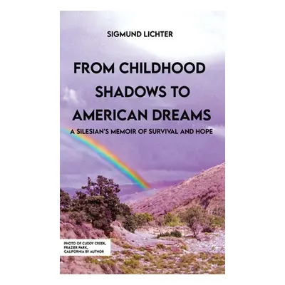 "From Childhood Shadows To American Dreams: A Silesian's Memoir Of Survival And Hope" - "" ("Lic