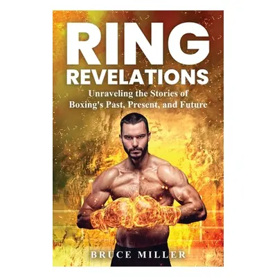 "Ring Revelations: Unraveling the Stories of Boxing's Past, Present, and Future" - "" ("Miller B