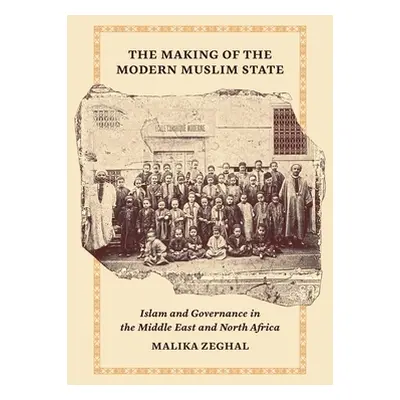 "The Making of the Modern Muslim State: Islam and Governance in the Middle East and North Africa