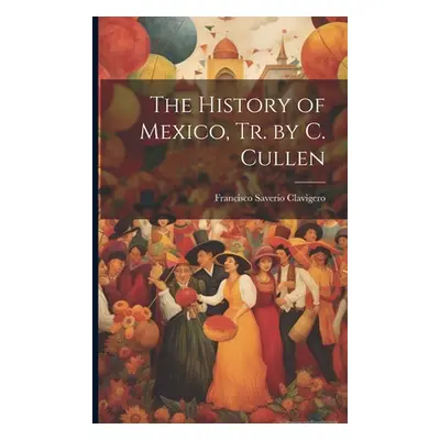 "The History of Mexico, Tr. by C. Cullen" - "" ("Clavigero Francisco Saverio")