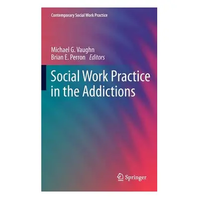 "Social Work Practice in the Addictions" - "" ("Vaughn Michael G.")