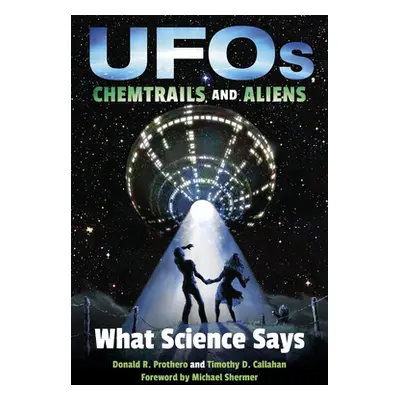 "Ufos, Chemtrails, and Aliens: What Science Says" - "" ("Prothero Donald R.")