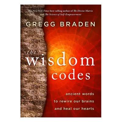 "The Wisdom Codes: Ancient Words to Rewire Our Brains and Heal Our Hearts" - "" ("Braden Gregg")