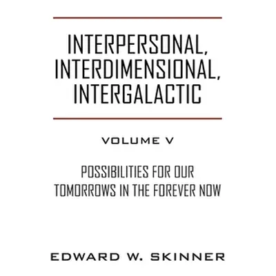 "Interpersonal, Interdimensional, Intergalactic, Volume V: Possibilities for Our Tomorrows In th