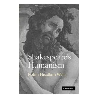 "Shakespeare's Humanism" - "" ("Headlam Wells Robin")