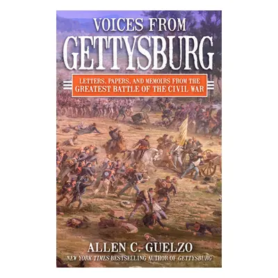 "Voices from Gettysburg: Letters, Papers, and Memoirs from the Greatest Battle of the Civil War"