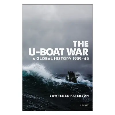 "The U-Boat War: A Global History 1939-45" - "" ("Paterson Lawrence")