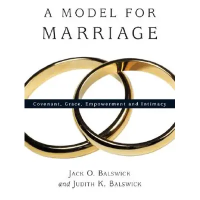 "A Model for Marriage: Covenant, Grace, Empowerment and Intimacy" - "" ("Balswick Jack O.")