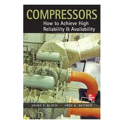 "Compressors: How to Achieve High Reliability & Availability" - "" ("Bloch Heinz")