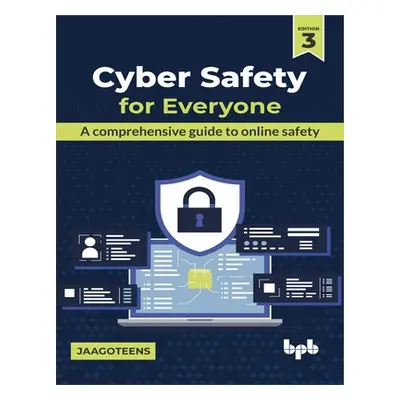 "Cyber Safety for Everyone: A Comprehensive Guide to Online Safety" - "" ("Jaagoteens")